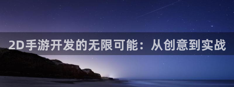三牛娱乐官网登录入口下载苹果：2D手游开发的无限可能：从创意