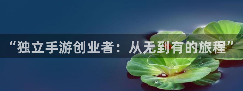 三牛娱乐管网怎么样：“独立手游创业者：从无到有的旅程”