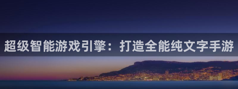 三牛娱乐官网：超级智能游戏引擎：打造全能纯文字手游