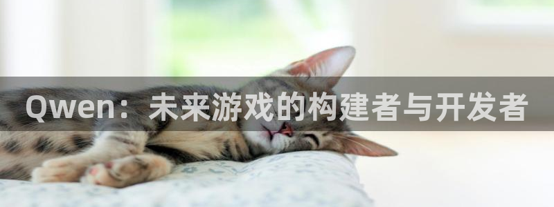 三牛娱乐官网登录入口下载：Qwen：未来游戏的构建者与开发者