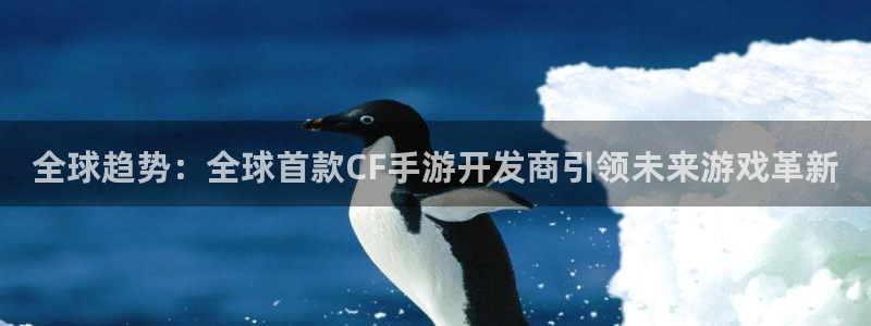 三牛娱乐官网登录入口下载：全球趋势：全球首款CF手游开发商引