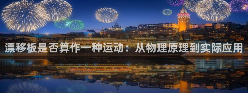 ug环球官网：漂移板是否算作一种运动：从物理原理到实际应用